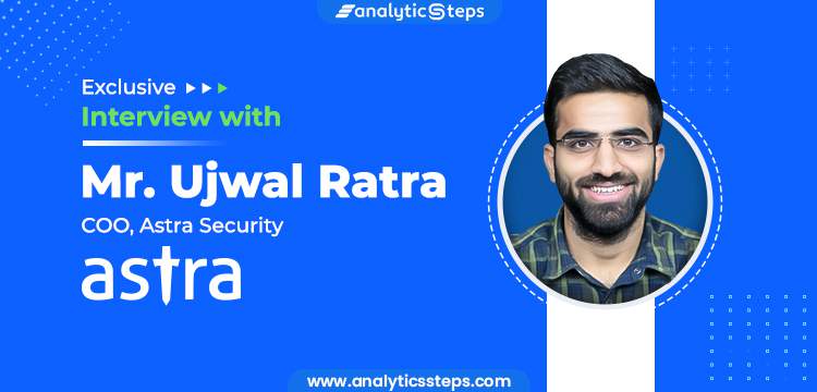 Astra Security COO, Ujwal Ratra’s take on Cybersecurity title banner